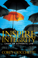 Front cover to Corey Ciocchetti's new book, Inspire Integrity: Chase An Authentic Life. Get a vopy today to chase contentment, relationships, and character