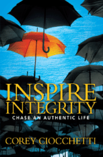 Front cover to Corey Ciocchetti's new book, Inspire Integrity: Chase An Authentic Life. Get a vopy today to chase contentment, relationships, and character